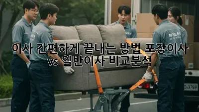 이사 간편하게 끝내는 방법: 포장이사 vs 일반이사 비교분석