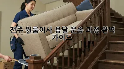 전주 원룸이사, 용달 운송 과정 완벽 가이드!